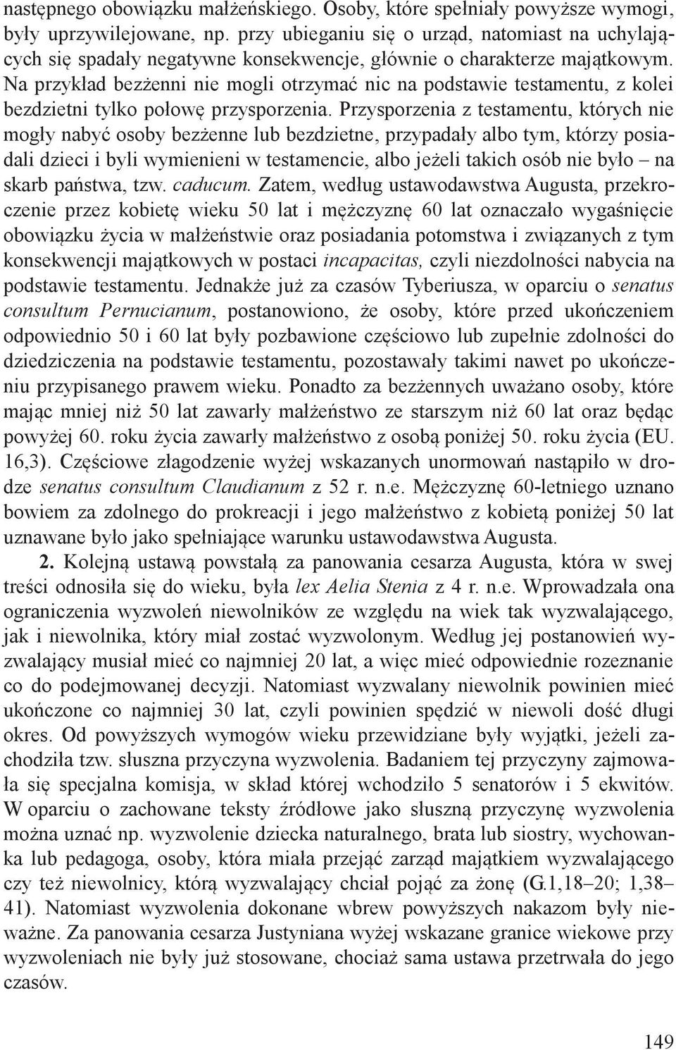 Na przykład bezżenni nie mogli otrzymać nic na podstawie testamentu, z kolei bezdzietni tylko połowę przysporzenia.