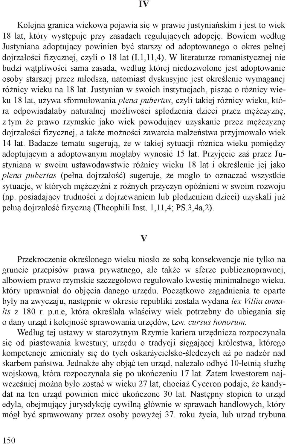 W literaturze romanistycznej nie budzi wątpliwości sama zasada, według której niedozwolone jest adoptowanie osoby starszej przez młodszą, natomiast dyskusyjne jest określenie wymaganej różnicy wieku