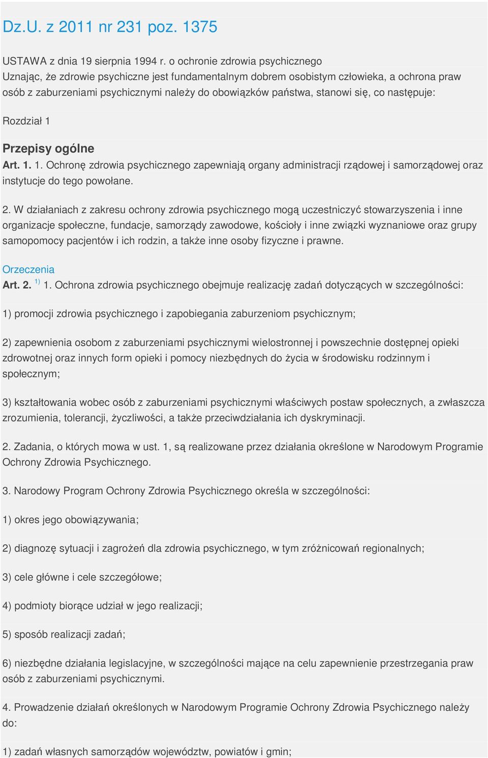 się, co następuje: Rozdział 1 Przepisy ogólne Art. 1. 1. Ochronę zdrowia psychicznego zapewniają organy administracji rządowej i samorządowej oraz instytucje do tego powołane. 2.