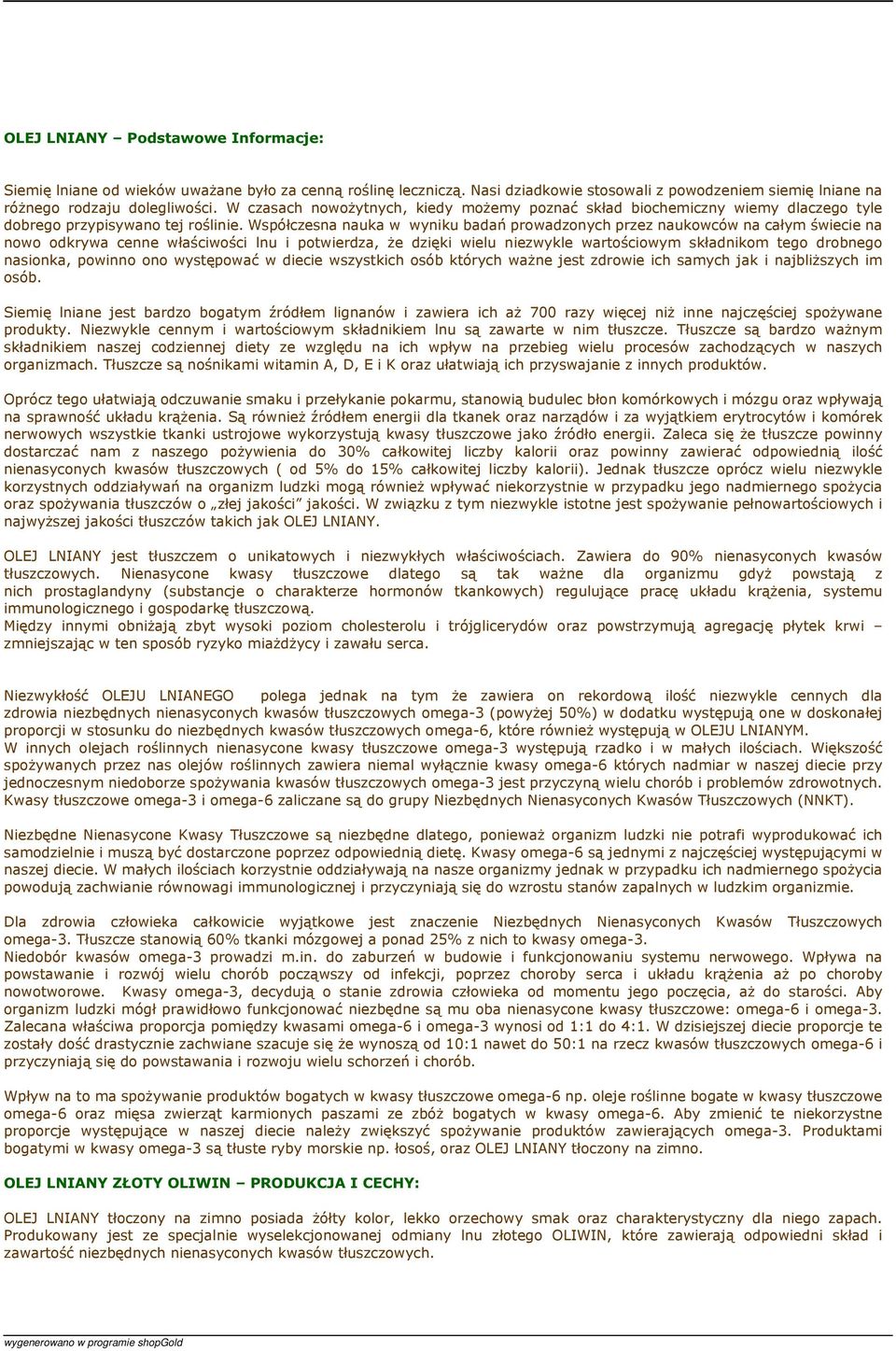 Współczesna nauka w wyniku badań prowadzonych przez naukowców na całym świecie na nowo odkrywa cenne właściwości lnu i potwierdza, że dzięki wielu niezwykle wartościowym składnikom tego drobnego