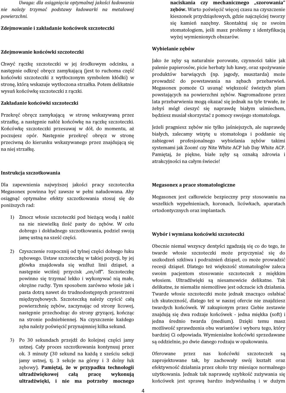 szczoteczki z wytłoczonym symbolem kłódki) w stronę, którą wskazuje wytłoczona strzałka. Potem delikatnie wysuń końcówkę szczoteczki z rączki.