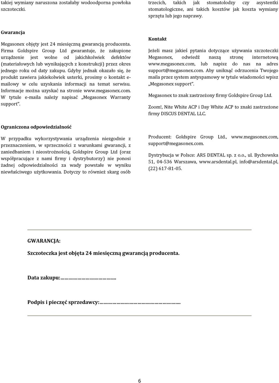 Firma Goldspire Group Ltd gwarantuje, że zakupione urządzenie jest wolne od jakichkolwiek defektów (materiałowych lub wynikających z konstrukcji) przez okres jednego roku od daty zakupu.