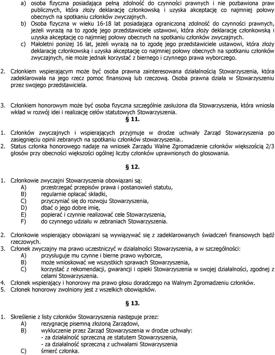 b) Osoba fizyczna w wieku 16-18 lat posiadająca ograniczoną zdolność do czynności prawnych, jeżeli wyrażą na to zgodę jego przedstawiciele ustawowi, która złoży deklarację członkowską i uzyska