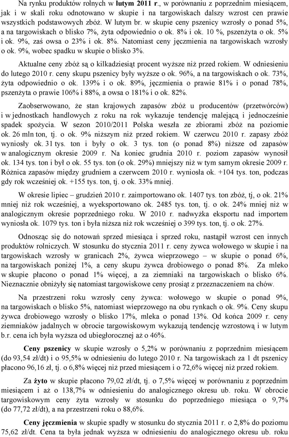 9%, wobec spadku w skupie o blisko 3%. Aktualne ceny zbóż są o kilkadziesiąt procent wyższe niż przed rokiem. W odniesieniu do lutego r. ceny skupu pszenicy były wyższe o ok.