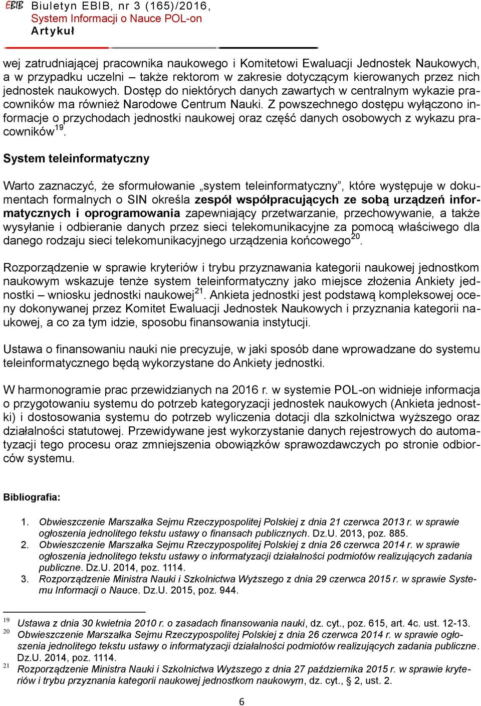 Z powszechnego dostępu wyłączono informacje o przychodach jednostki naukowej oraz część danych osobowych z wykazu pracowników 19.