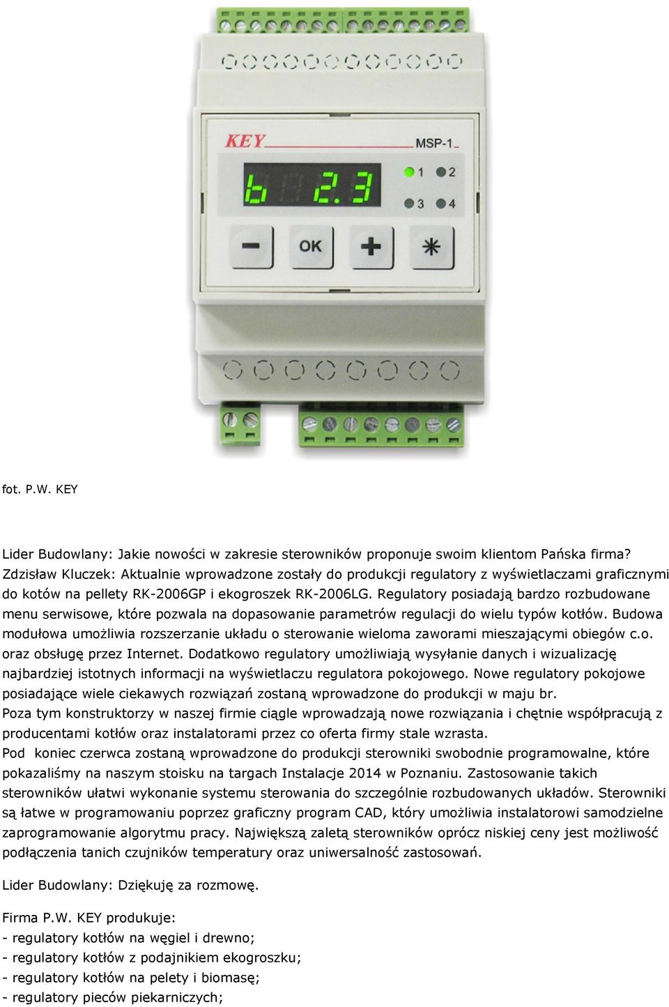 Regulatory posiadają bardzo rozbudowane menu serwisowe, które pozwala na dopasowanie parametrów regulacji do wielu typów kotłów.