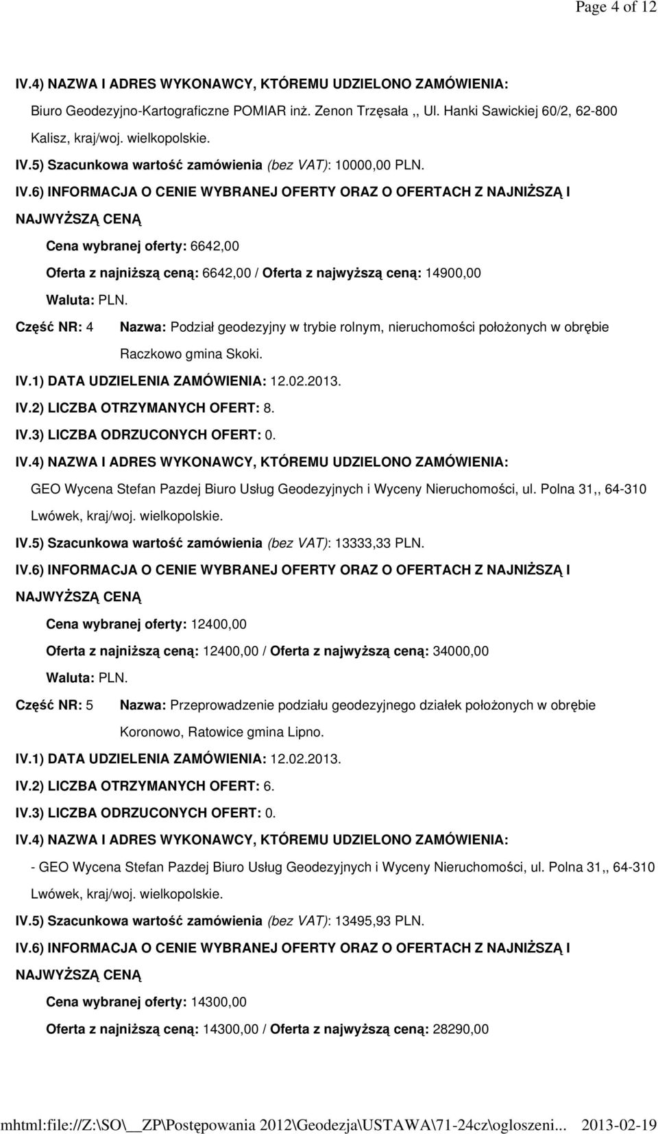 gmina Skoki. IV.2) LICZBA OTRZYMANYCH OFERT: 8. GEO Wycena Stefan Pazdej Biuro Usług Geodezyjnych i Wyceny Nieruchomości, ul. Polna 31,, 64-310 Lwówek, kraj/woj. wielkopolskie. IV.5) Szacunkowa wartość zamówienia (bez VAT): 13333,33 PLN.