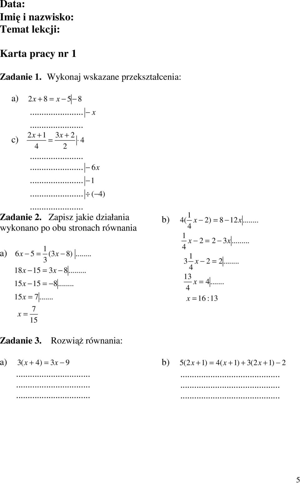 Zapisz jakie działania wykonano po obu stronach równania x... 3 8x 5 = 3x 8... a) 6 5 = (3x 8) 5x 5 = 8.