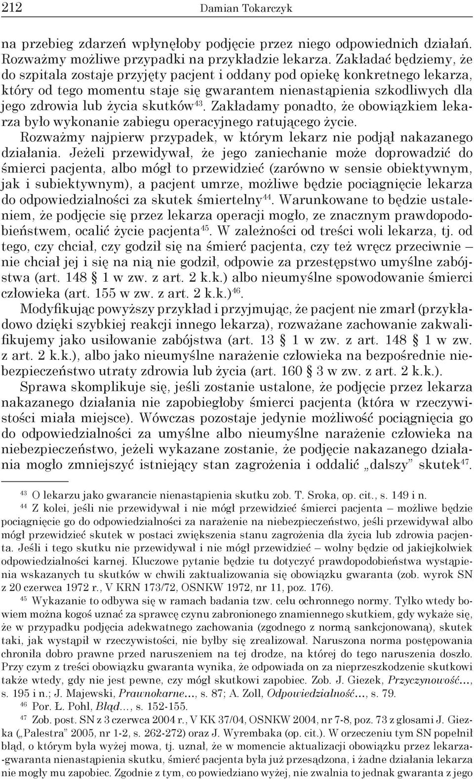 skutków 43. Zakładamy ponadto, że obowiązkiem lekarza było wykonanie zabiegu operacyjnego ratującego życie. Rozważmy najpierw przypadek, w którym lekarz nie podjął nakazanego działania.