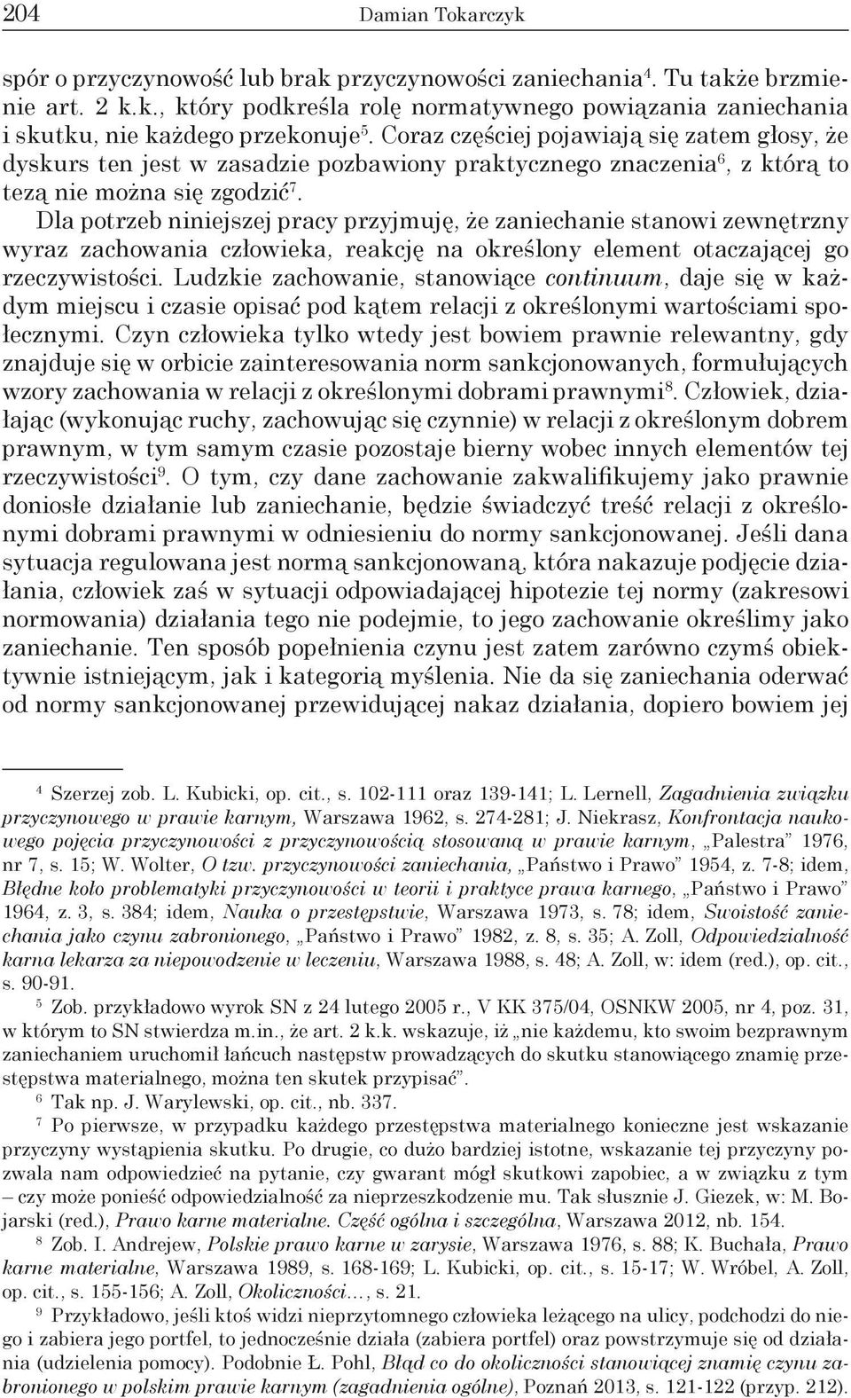 Dla potrzeb niniejszej pracy przyjmuję, że zaniechanie stanowi zewnętrzny wyraz zachowania człowieka, reakcję na określony element otaczającej go rzeczywistości.