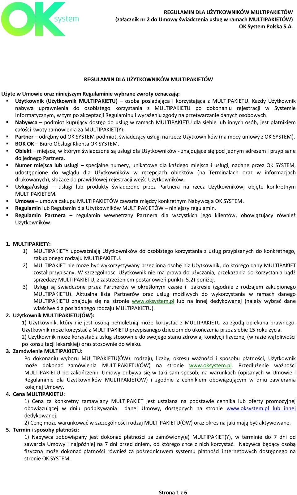 danych osobowych. Nabywca podmiot kupujący dostęp do usług w ramach MULTIPAKIETU dla siebie lub innych osób, jest płatnikiem całości kwoty zamówienia za MULTIPAKIET(Y).