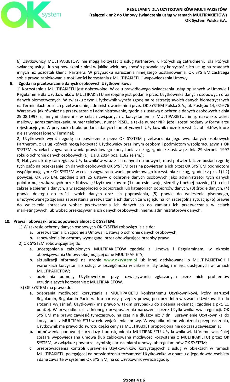 W przypadku naruszenia niniejszego postanowienia, OK SYSTEM zastrzega sobie prawo zablokowania możliwości korzystania z MULTIPAKIETU i wypowiedzenia Umowy. 9.