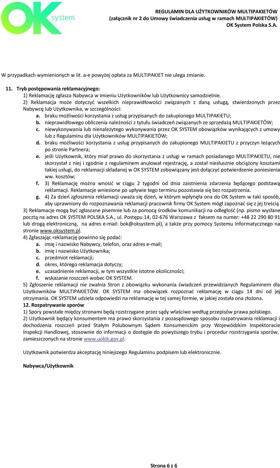 2) Reklamacja może dotyczyć wszelkich nieprawidłowości związanych z daną usługą, stwierdzonych przez Nabywcę lub Użytkownika, w szczególności: a.