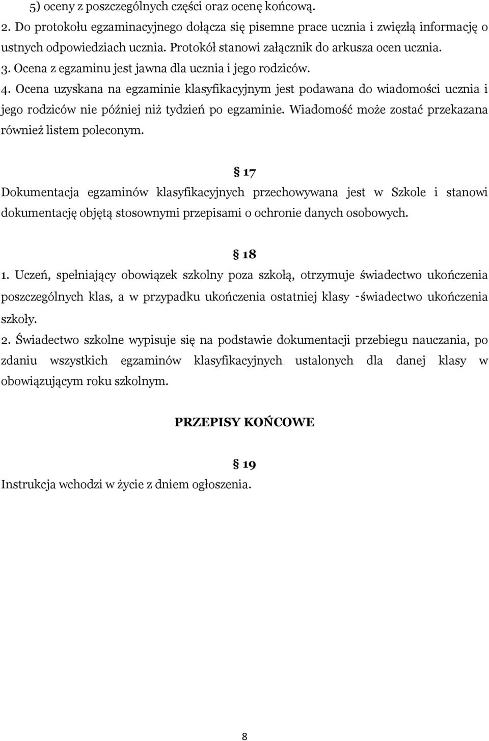 Ocena uzyskana na egzaminie klasyfikacyjnym jest podawana do wiadomości ucznia i jego rodziców nie później niż tydzień po egzaminie. Wiadomość może zostać przekazana również listem poleconym.