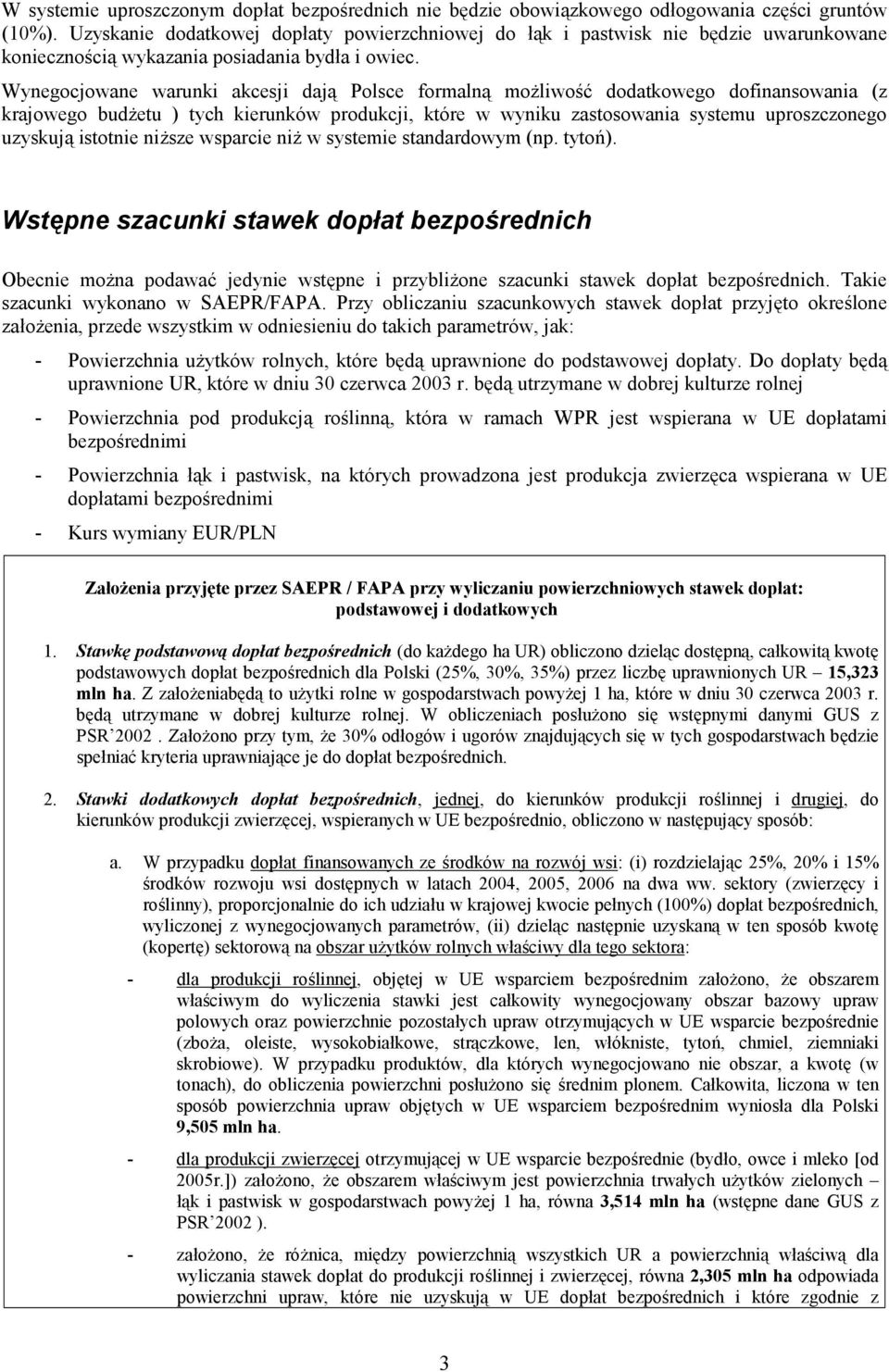 Wynegocjowane warunki akcesji dają Polsce formalną możliwość dodatkowego dofinansowania (z krajowego budżetu ) tych kierunków produkcji, które w wyniku zastosowania systemu uproszczonego uzyskują