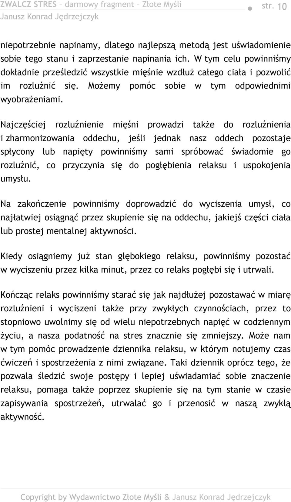 Najczęściej rozluźnienie mięśni prowadzi także do rozluźnienia i zharmonizowania oddechu, jeśli jednak nasz oddech pozostaje spłycony lub napięty powinniśmy sami spróbować świadomie go rozluźnić, co