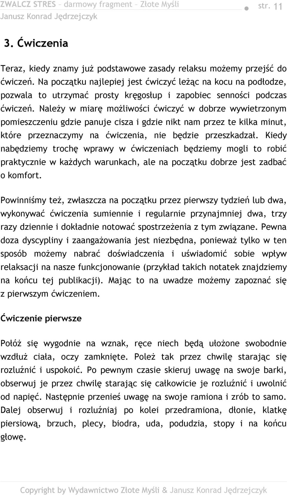 Należy w miarę możliwości ćwiczyć w dobrze wywietrzonym pomieszczeniu gdzie panuje cisza i gdzie nikt nam przez te kilka minut, które przeznaczymy na ćwiczenia, nie będzie przeszkadzał.