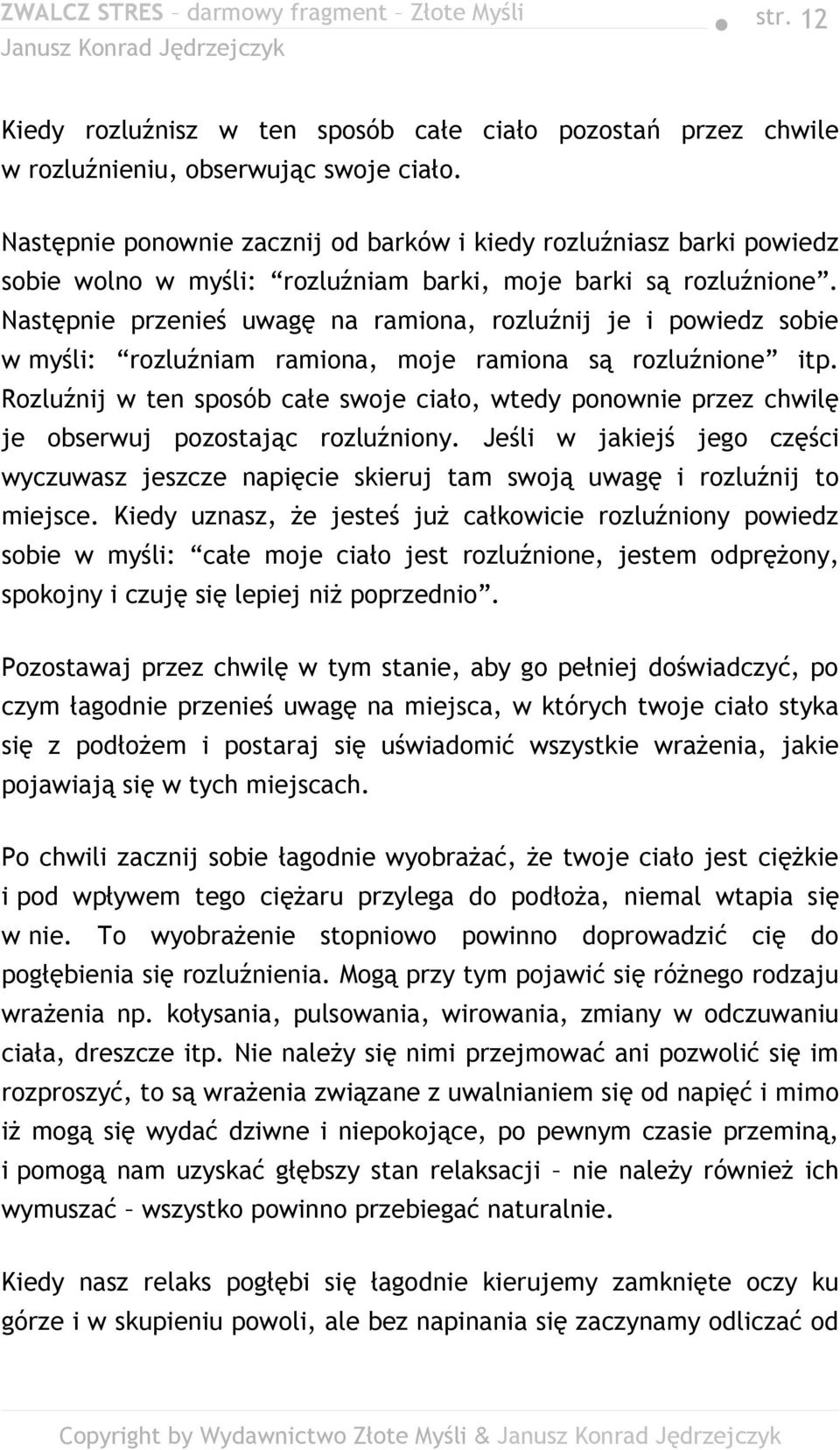 Następnie przenieś uwagę na ramiona, rozluźnij je i powiedz sobie w myśli: rozluźniam ramiona, moje ramiona są rozluźnione itp.