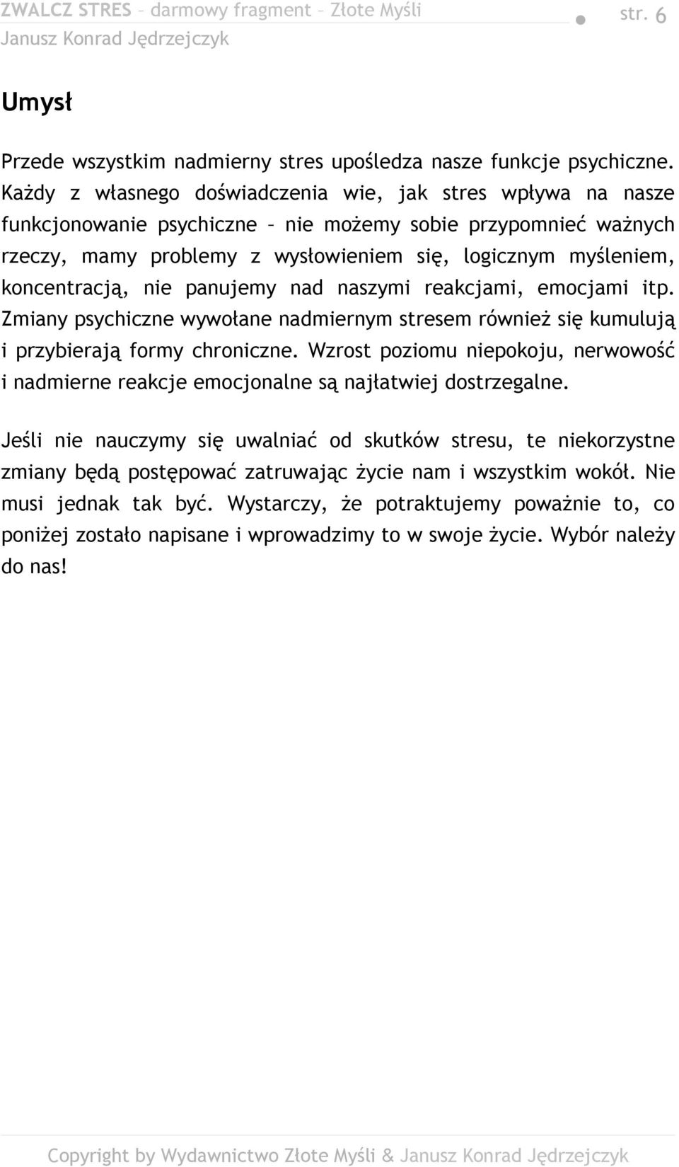 koncentracją, nie panujemy nad naszymi reakcjami, emocjami itp. Zmiany psychiczne wywołane nadmiernym stresem również się kumulują i przybierają formy chroniczne.