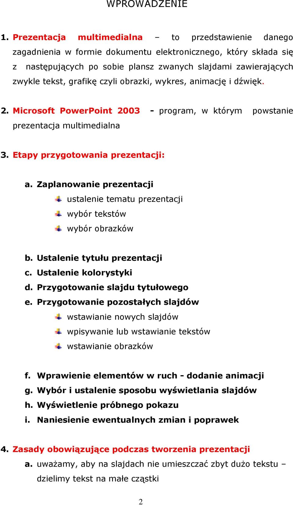 grafikę czyli obrazki, wykres, animację i dźwięk. 2. Microsoft PowerPoint 2003 - program, w którym powstanie prezentacja multimedialna 3. Etapy przygotowania prezentacji: a.