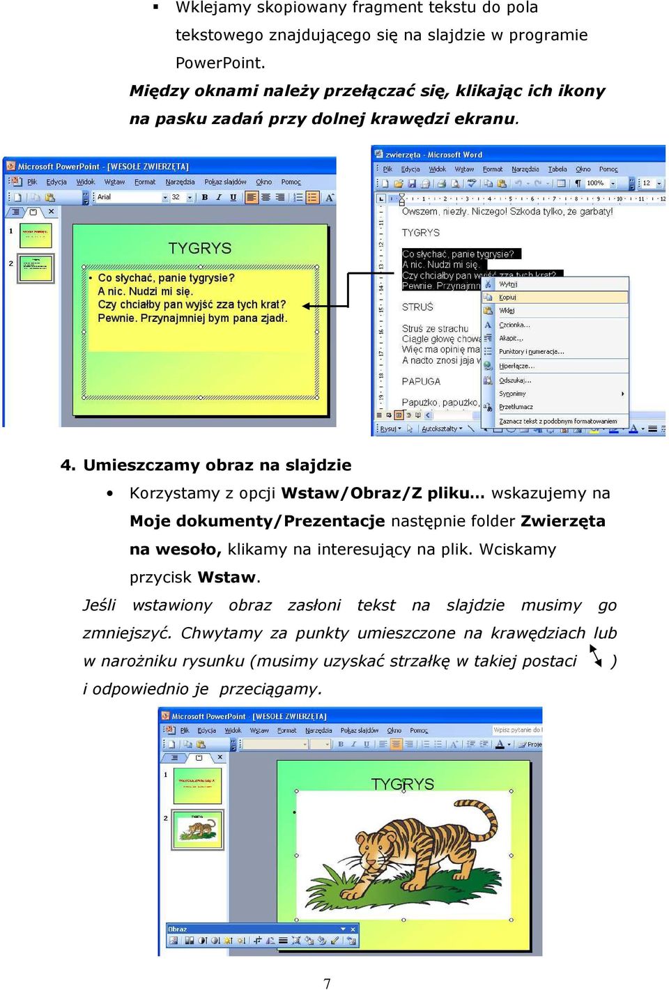 Umieszczamy obraz na slajdzie Korzystamy z opcji Wstaw/Obraz/Z pliku wskazujemy na Moje dokumenty/prezentacje następnie folder Zwierzęta na wesoło, klikamy