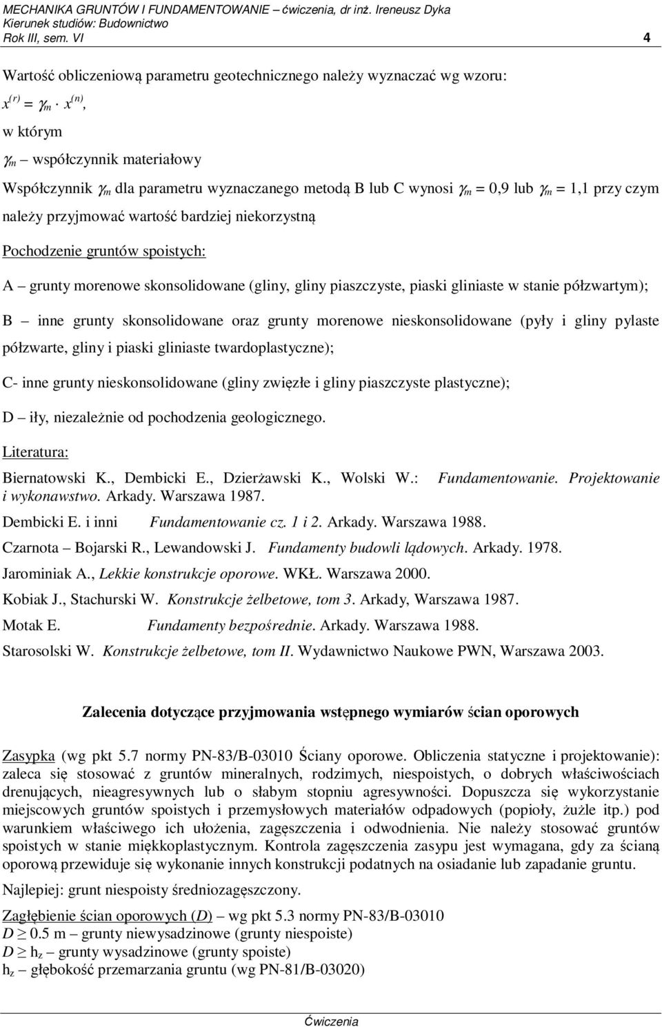 wynosi γ m = 0,9 lub γ m = 1,1 przy czym należy przyjmować wartość bardziej niekorzystną Pochodzenie gruntów spoistych: A grunty morenowe skonsolidowane (gliny, gliny piaszczyste, piaski gliniaste w