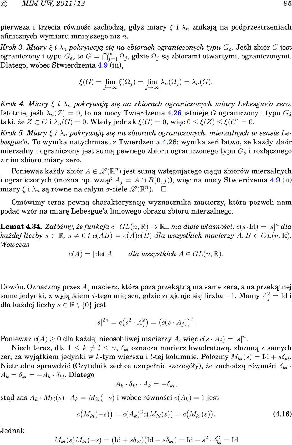 9 iii, ξg = lim j ξω j = lim j λ n Ω j = λ n G. Krok 4. Miary ξ i λ n pokrywają się na zbiorach ograniczonych miary Lebesgue a zero. Istotnie, jeśli λ n Z = 0, to na mocy Twierdzenia 4.