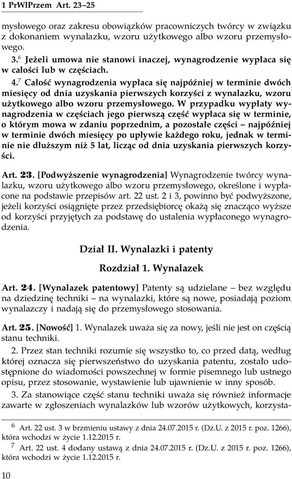 7 Całość wynagrodzenia wypłaca się najpóźniej w terminie dwóch miesięcy od dnia uzyskania pierwszych korzyści z wynalazku, wzoru użytkowego albo wzoru przemysłowego.