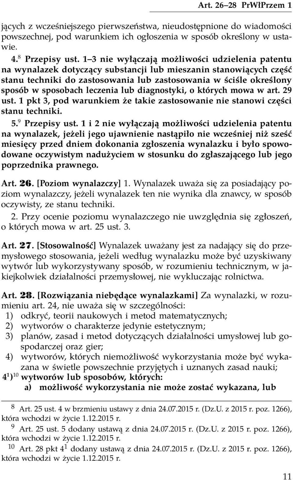 sposobach leczenia lub diagnostyki, o których mowa w art. 29 ust. 1 pkt 3, pod warunkiem że takie zastosowanie nie stanowi części stanu techniki. 5. 9 Przepisy ust.