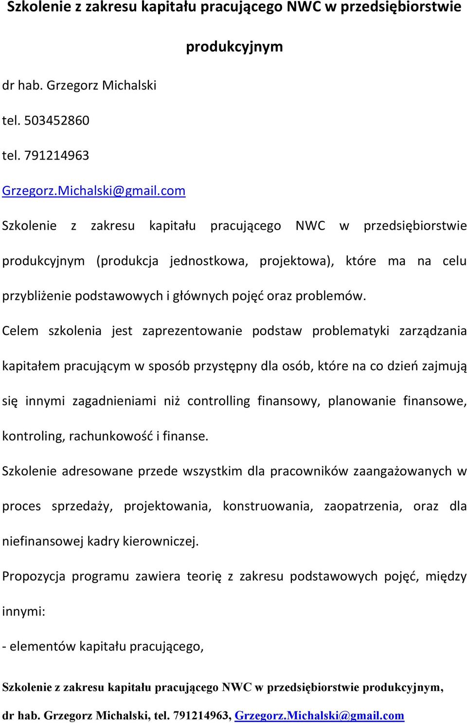 Celem szkolenia jest zaprezentowanie podstaw problematyki zarządzania kapitałem pracującym w sposób przystępny dla osób, które na co dzień zajmują się innymi zagadnieniami niż controlling finansowy,