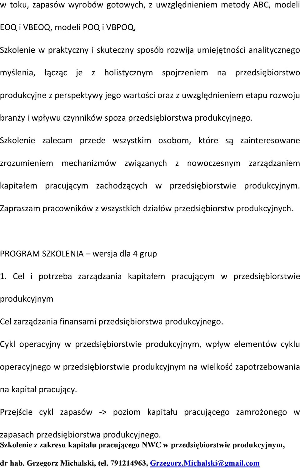 Szkolenie zalecam przede wszystkim osobom, które są zainteresowane zrozumieniem mechanizmów związanych z nowoczesnym zarządzaniem kapitałem pracującym zachodzących w przedsiębiorstwie produkcyjnym.