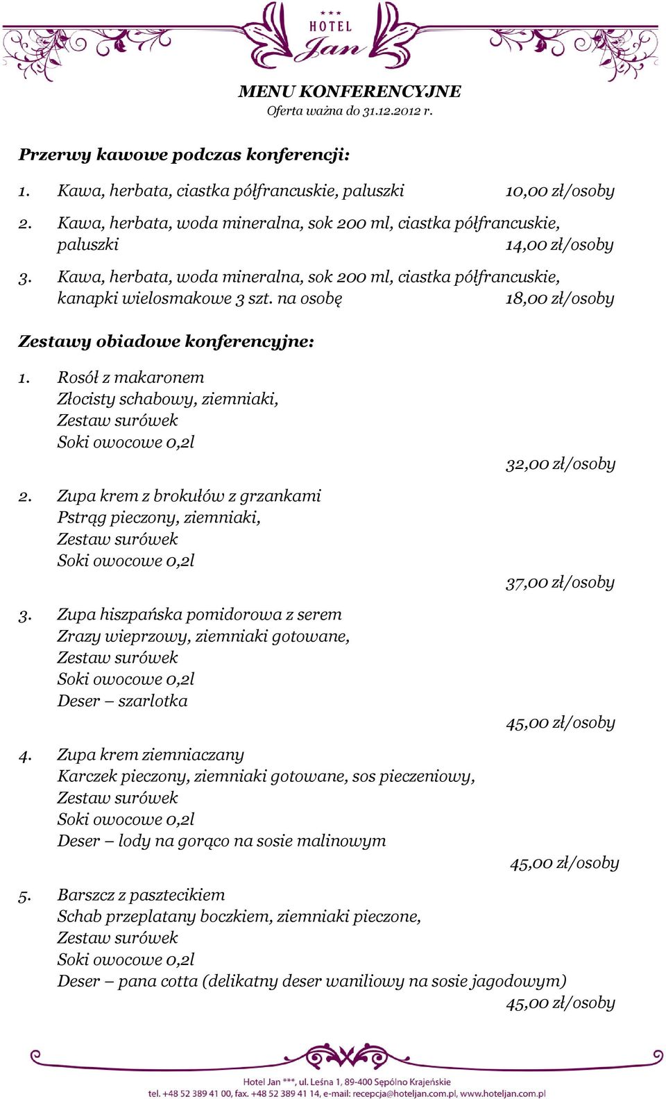 na osobę 18,00 zł/osoby Zestawy obiadowe konferencyjne: 1. Rosół z makaronem Złocisty schabowy, ziemniaki, Zestaw surówek 2.