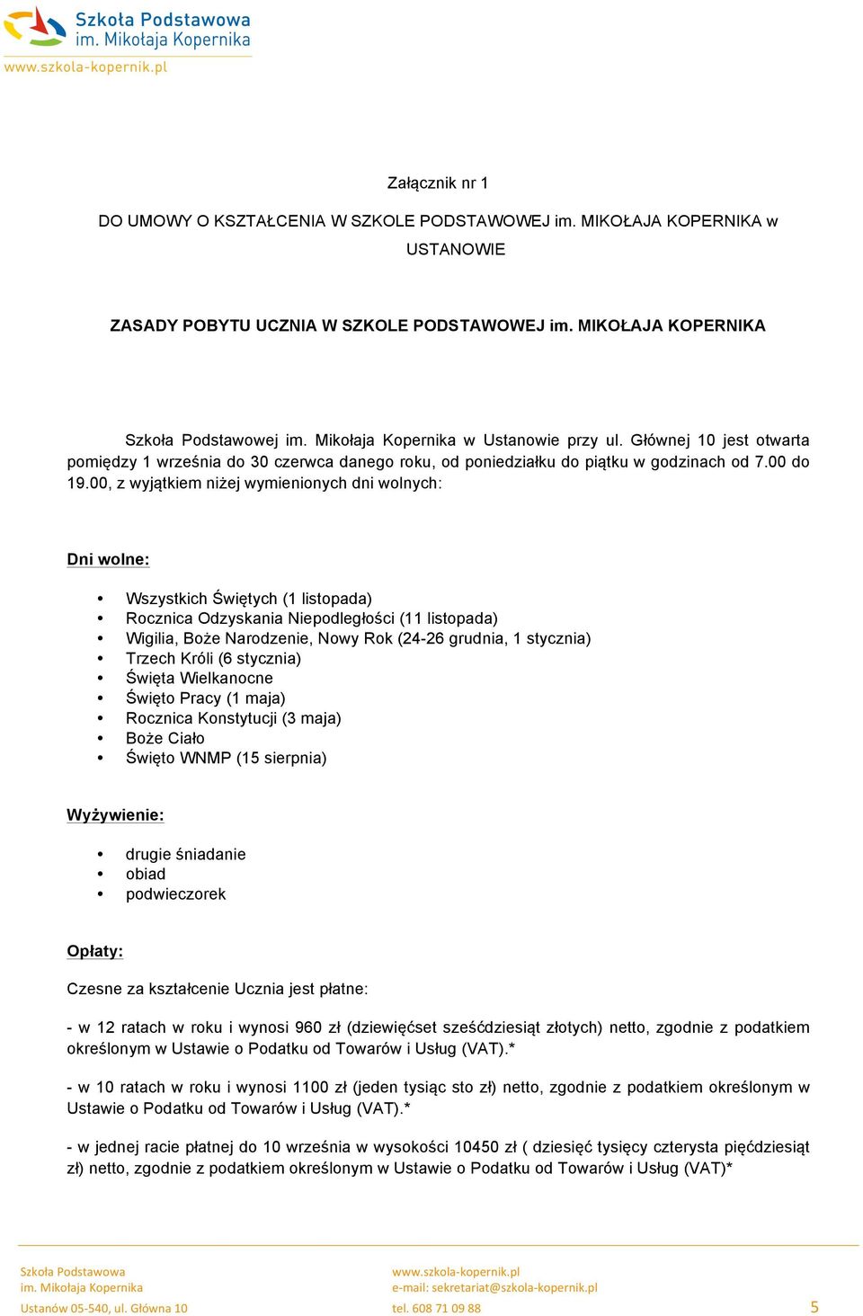 00, z wyjątkiem niżej wymienionych dni wolnych: Dni wolne: Wszystkich Świętych (1 listopada) Rocznica Odzyskania Niepodległości (11 listopada) Wigilia, Boże Narodzenie, Nowy Rok (24-26 grudnia, 1