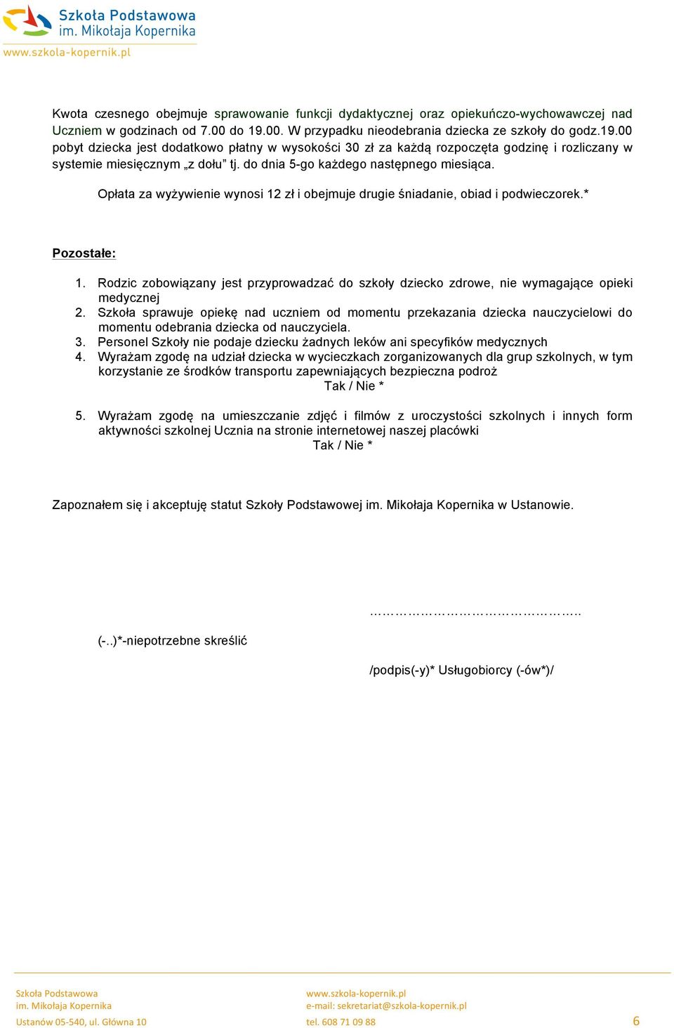 do dnia 5-go każdego następnego miesiąca. Opłata za wyżywienie wynosi 12 zł i obejmuje drugie śniadanie, obiad i podwieczorek.* Pozostałe: 1.