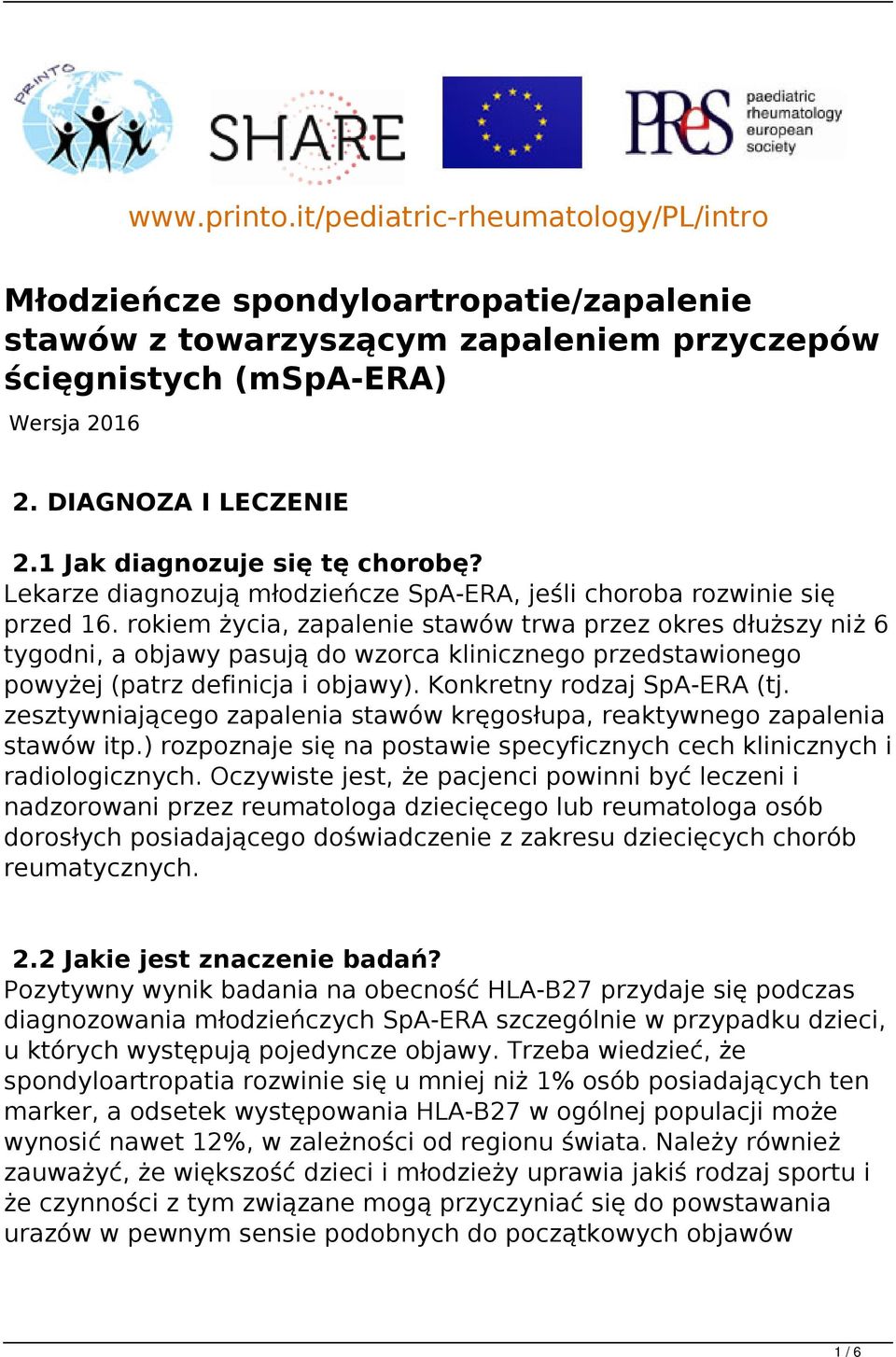 rokiem życia, zapalenie stawów trwa przez okres dłuższy niż 6 tygodni, a objawy pasują do wzorca klinicznego przedstawionego powyżej (patrz definicja i objawy). Konkretny rodzaj SpA-ERA (tj.