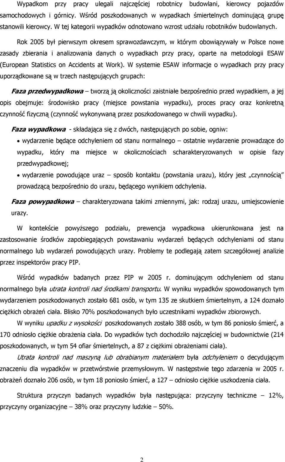 Rok 2005 był pierwszym okresem sprawozdawczym, w którym obowiązywały w Polsce nowe zasady zbierania i analizowania danych o wypadkach przy pracy, oparte na metodologii ESAW (European Statistics on