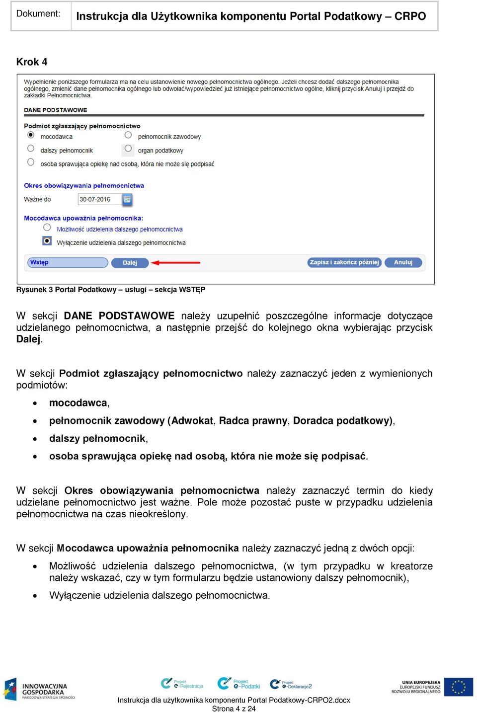 W sekcji Podmiot zgłaszający pełnomocnictwo należy zaznaczyć jeden z wymienionych podmiotów: mocodawca, pełnomocnik zawodowy (Adwokat, Radca prawny, Doradca podatkowy), dalszy pełnomocnik, osoba