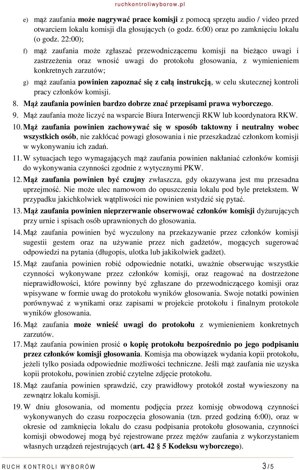 zapoznać się z całą instrukcją, w celu skutecznej kontroli pracy członków komisji. 8. Mąż zaufania powinien bardzo dobrze znać przepisami prawa wyborczego. 9.