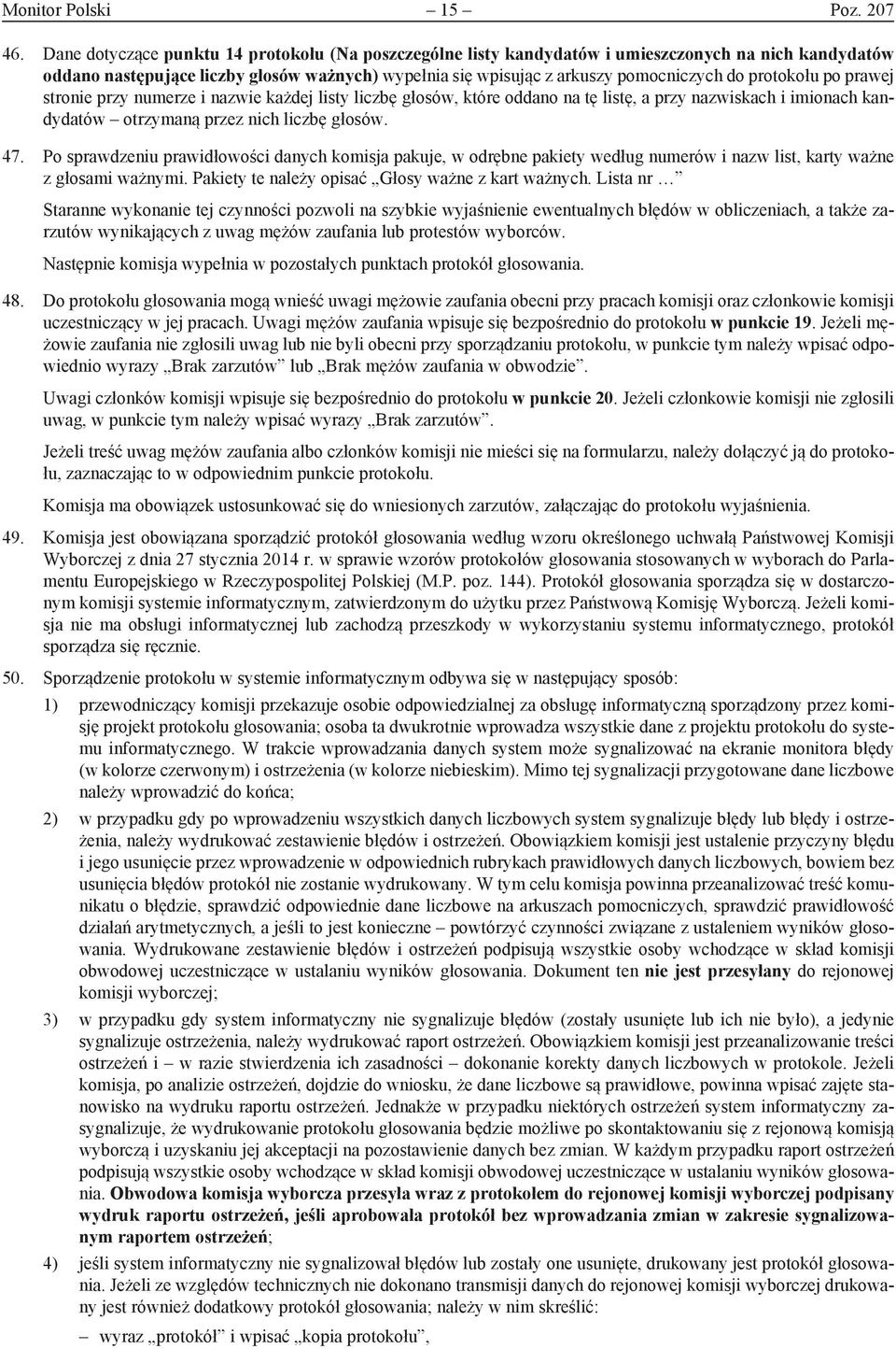 protokołu po prawej stronie przy numerze i nazwie każdej listy liczbę głosów, które oddano na tę listę, a przy nazwiskach i imionach kandydatów otrzymaną przez nich liczbę głosów. 47.