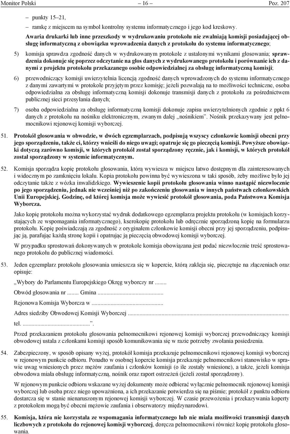 komisja sprawdza zgodność danych w wydrukowanym protokole z ustalonymi wynikami głosowania; sprawdzenia dokonuje się poprzez odczytanie na głos danych z wydrukowanego protokołu i porównanie ich z