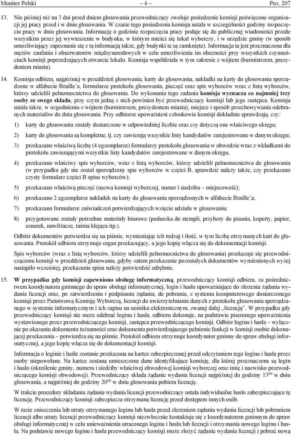 Informację o godzinie rozpoczęcia pracy podaje się do publicznej wiadomości przede wszystkim przez jej wywieszenie w budynku, w którym mieści się lokal wyborczy, i w urzędzie gminy (w sposób