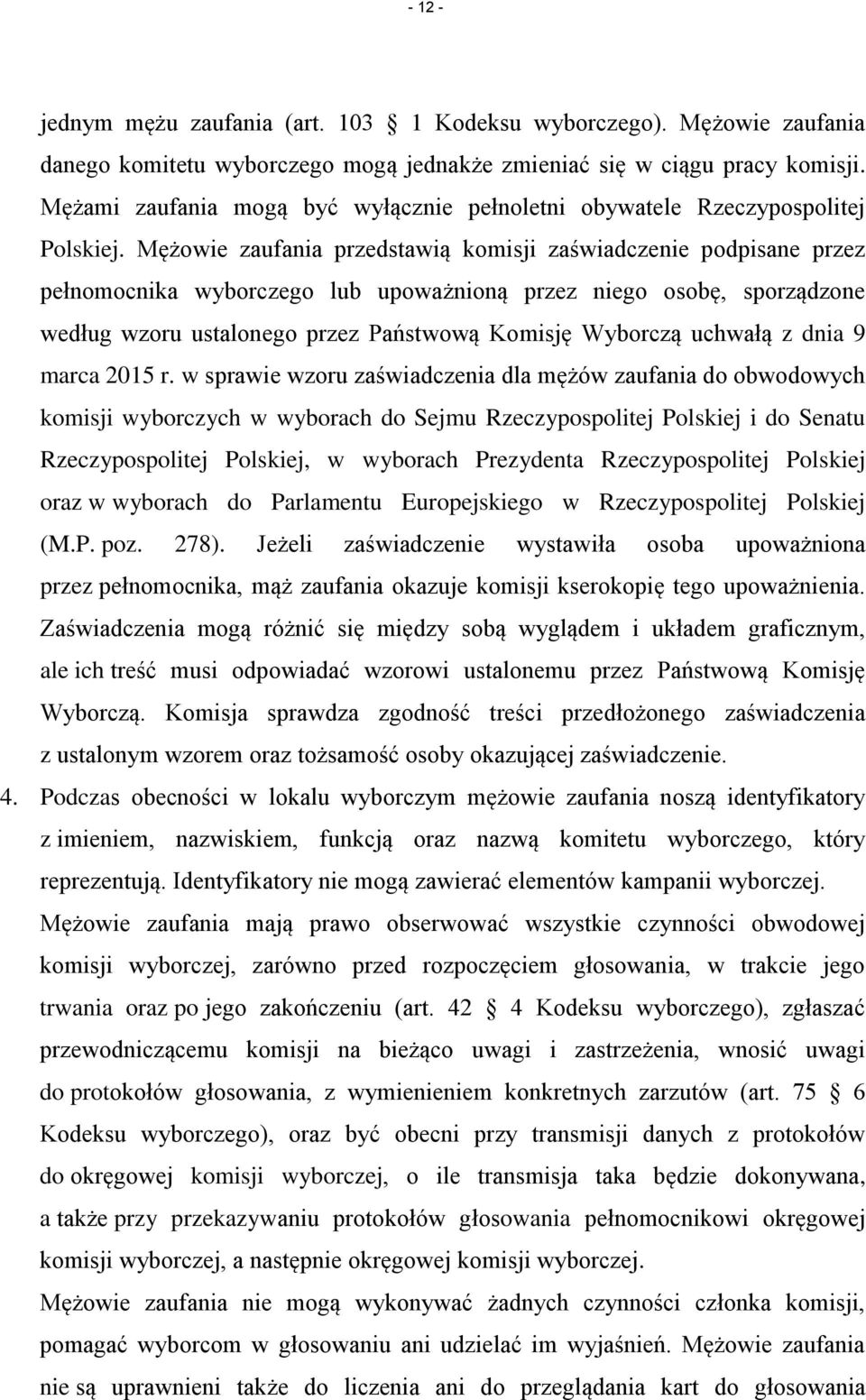 Mężowie zaufania przedstawią komisji zaświadczenie podpisane przez pełnomocnika wyborczego lub upoważnioną przez niego osobę, sporządzone według wzoru ustalonego przez Państwową Komisję Wyborczą