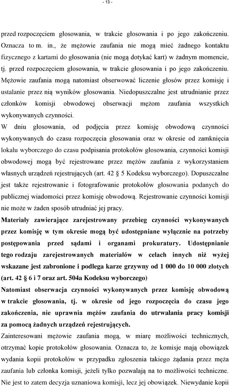 przed rozpoczęciem głosowania, w trakcie głosowania i po jego zakończeniu. Mężowie zaufania mogą natomiast obserwować liczenie głosów przez komisję i ustalanie przez nią wyników głosowania.