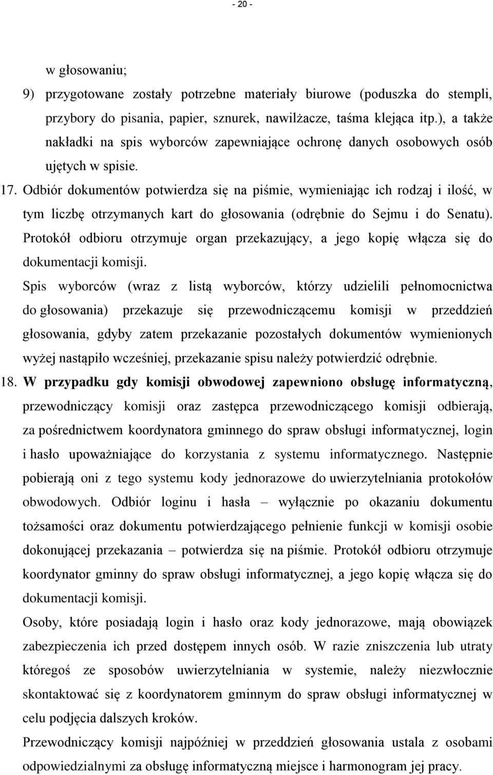 Odbiór dokumentów potwierdza się na piśmie, wymieniając ich rodzaj i ilość, w tym liczbę otrzymanych kart do głosowania (odrębnie do Sejmu i do Senatu).