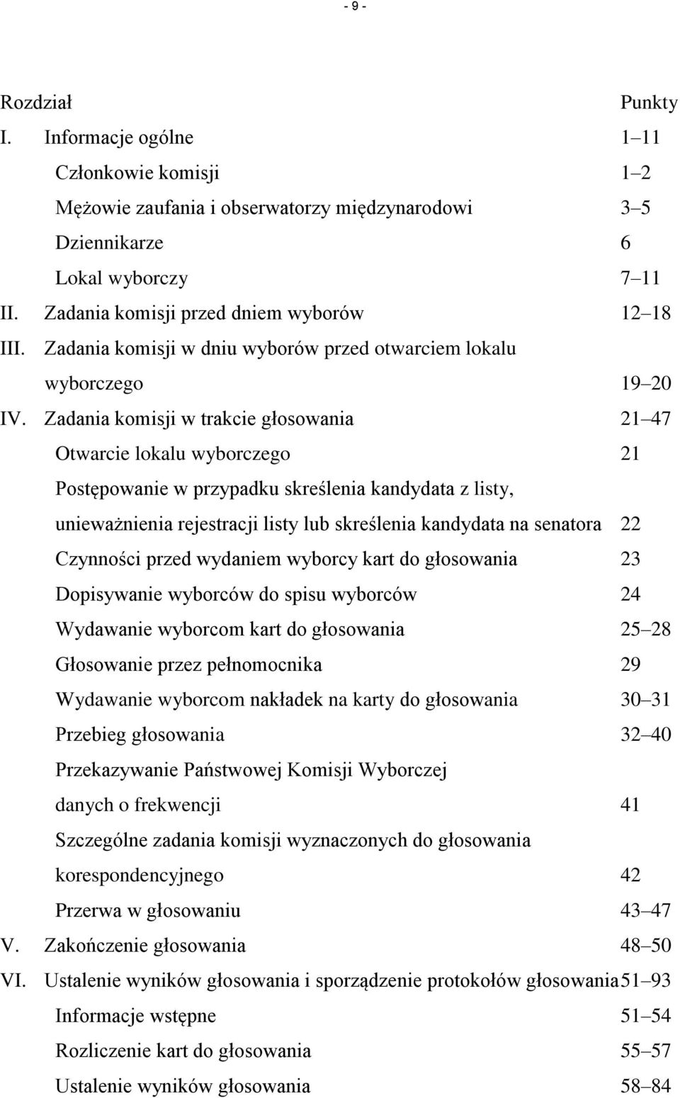 Zadania komisji w trakcie głosowania 21 47 Otwarcie lokalu wyborczego 21 Postępowanie w przypadku skreślenia kandydata z listy, unieważnienia rejestracji listy lub skreślenia kandydata na senatora 22