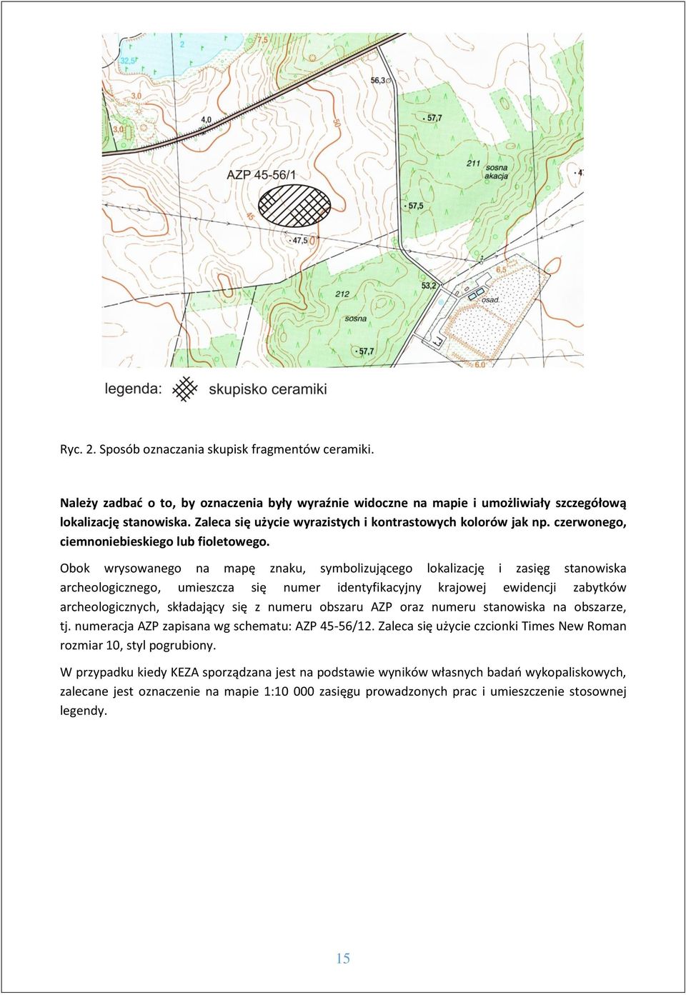 Obok wrysowanego na mapę znaku, symbolizującego lokalizację i zasięg stanowiska archeologicznego, umieszcza się numer identyfikacyjny krajowej ewidencji zabytków archeologicznych, składający się z