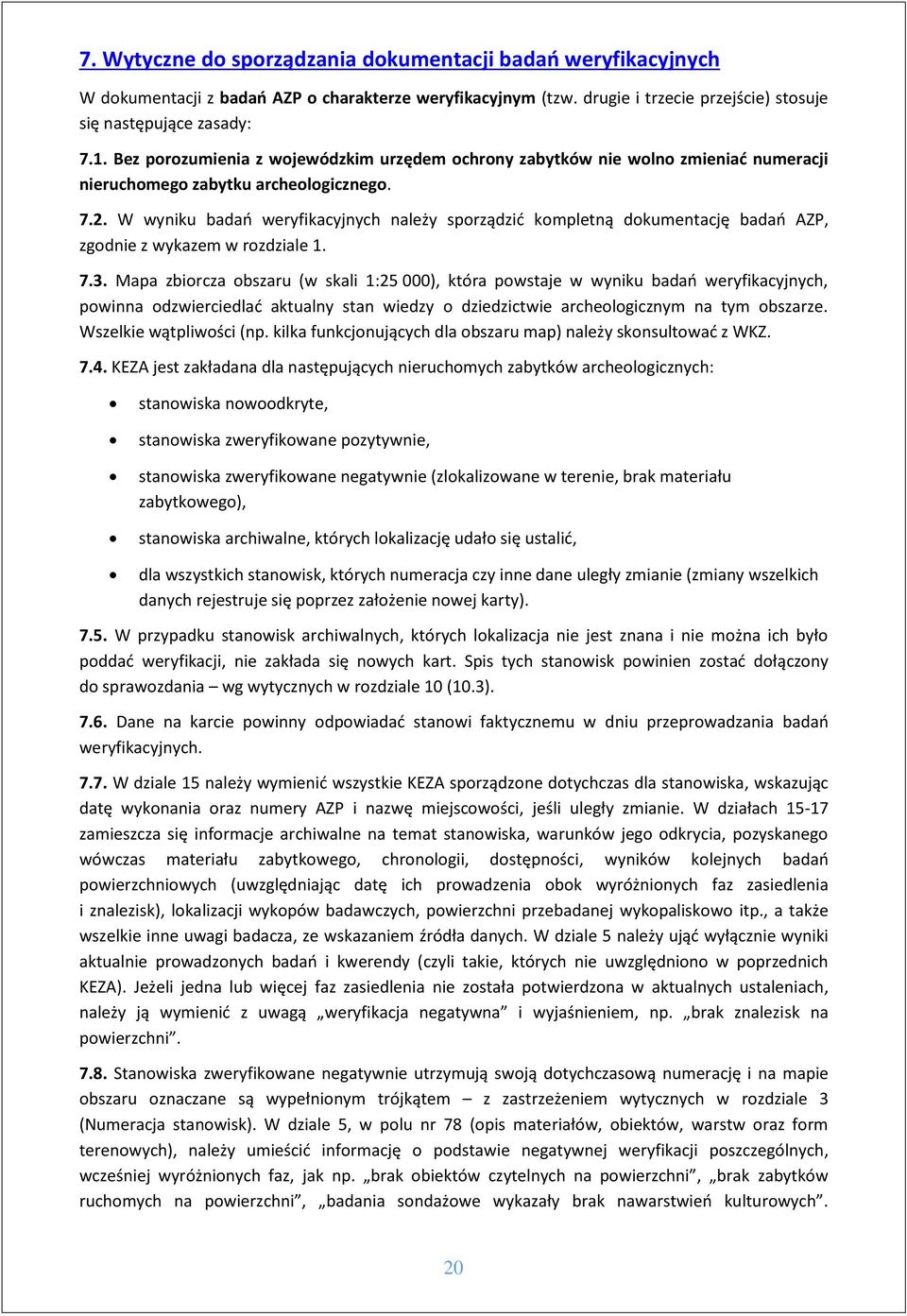 W wyniku badań weryfikacyjnych należy sporządzić kompletną dokumentację badań AZP, zgodnie z wykazem w rozdziale 1. 7.3.