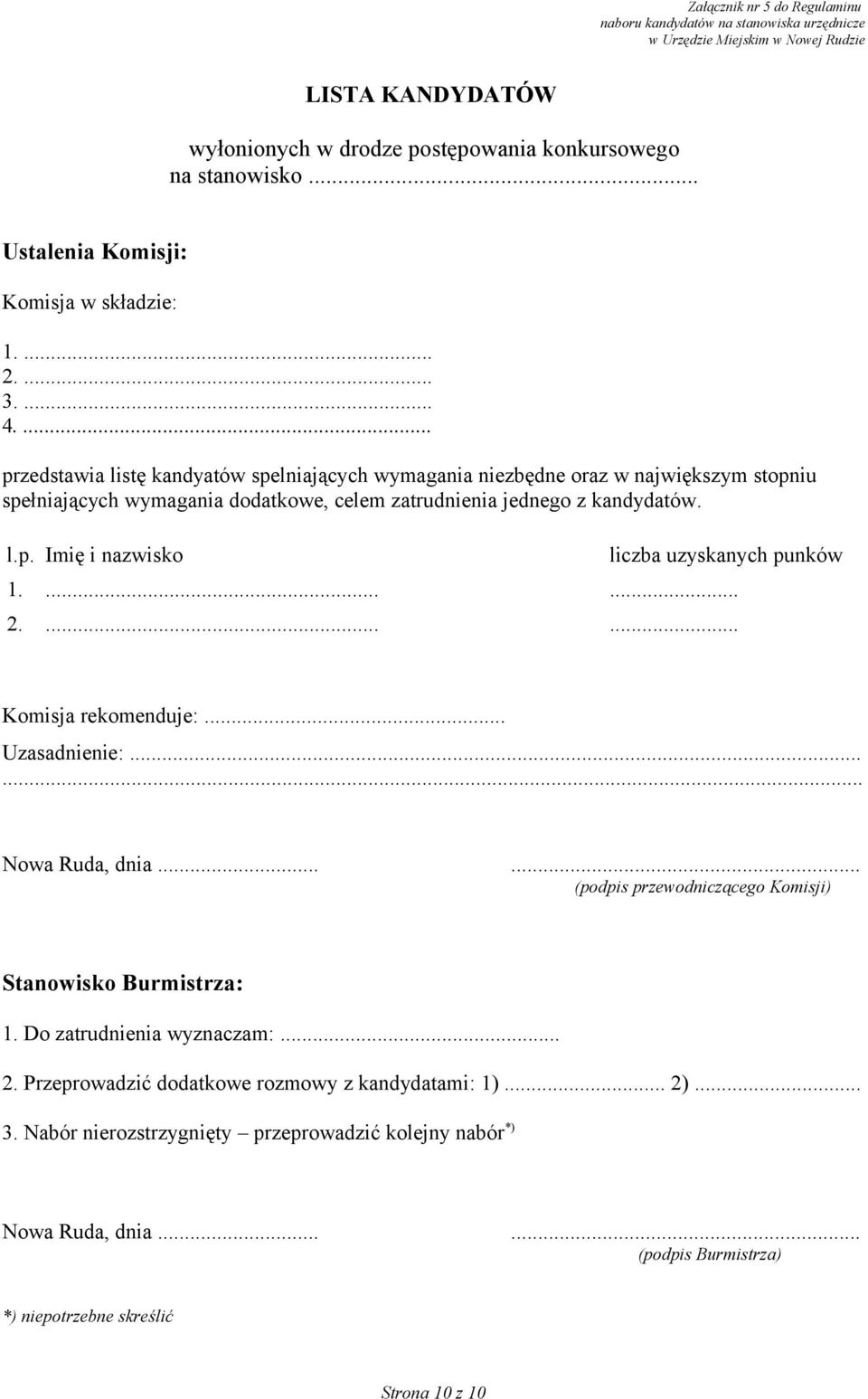 ...... 2....... Komisja rekomenduje:... Uzasadnienie:... Nowa Ruda, dnia...... (podpis przewodniczącego Komisji) Stanowisko Burmistrza: 1. Do zatrudnienia wyznaczam:... 2. Przeprowadzić dodatkowe rozmowy z kandydatami: 1).