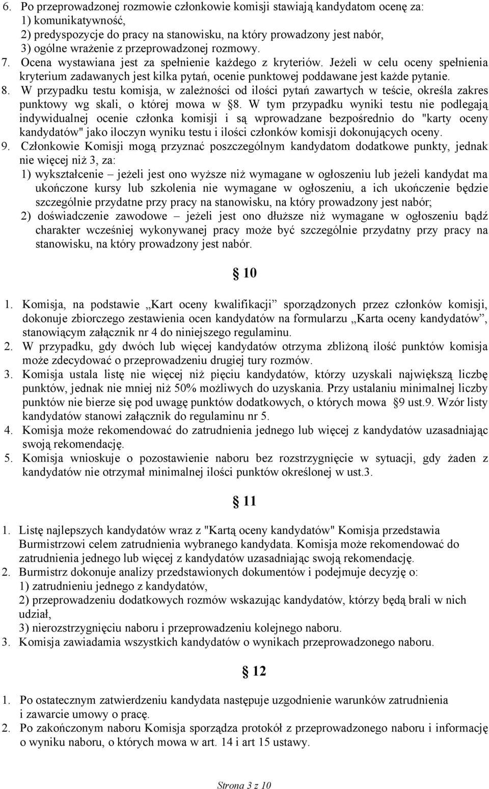 Jeżeli w celu oceny spełnienia kryterium zadawanych jest kilka pytań, ocenie punktowej poddawane jest każde pytanie. 8.