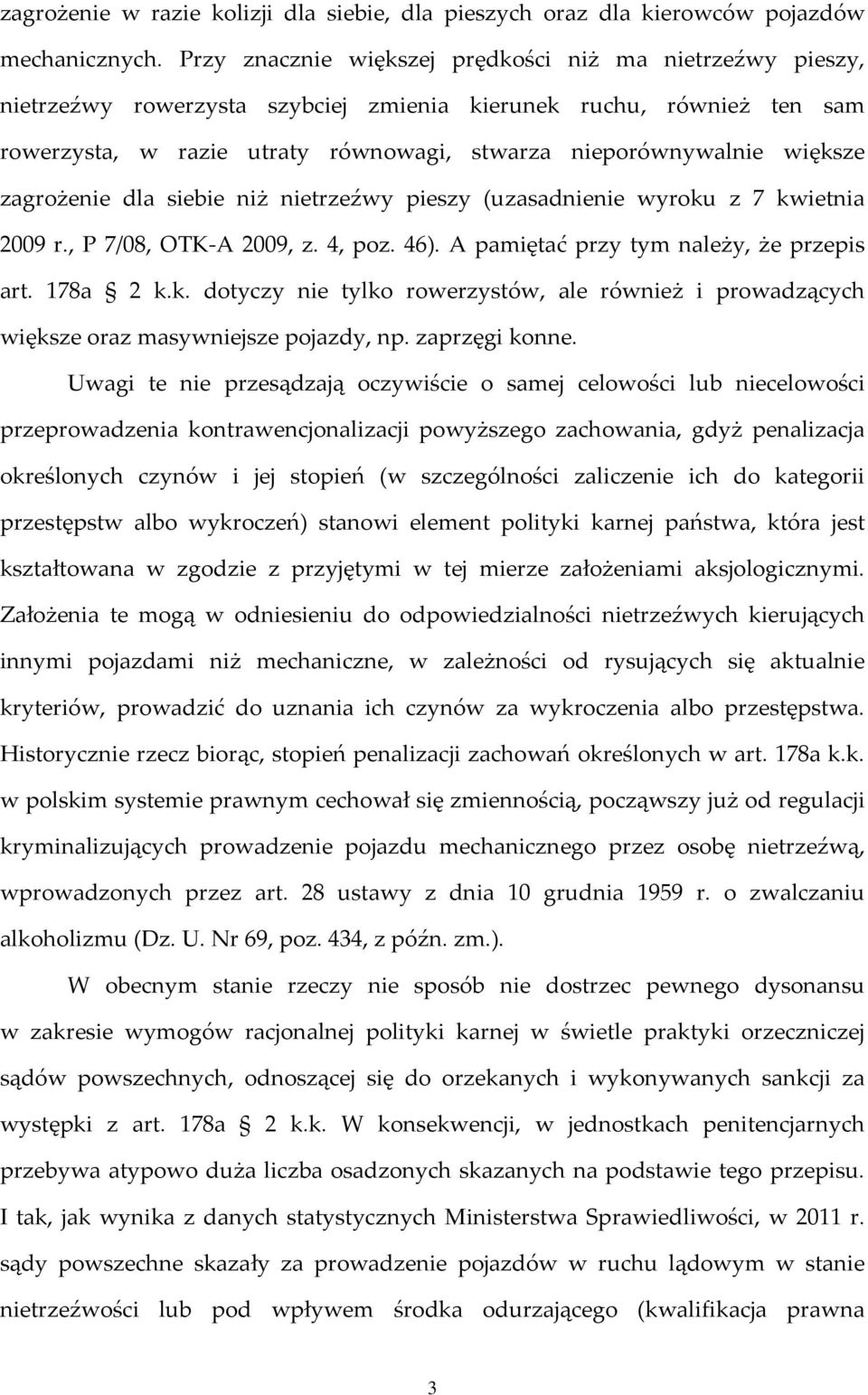 większe zagrożenie dla siebie niż nietrzeźwy pieszy (uzasadnienie wyroku z 7 kwietnia 2009 r., P 7/08, OTK A 2009, z. 4, poz. 46). A pamiętać przy tym należy, że przepis art. 178a 2 k.k. dotyczy nie tylko rowerzystów, ale również i prowadzących większe oraz masywniejsze pojazdy, np.